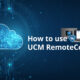 How to use UCM RemoteConnect